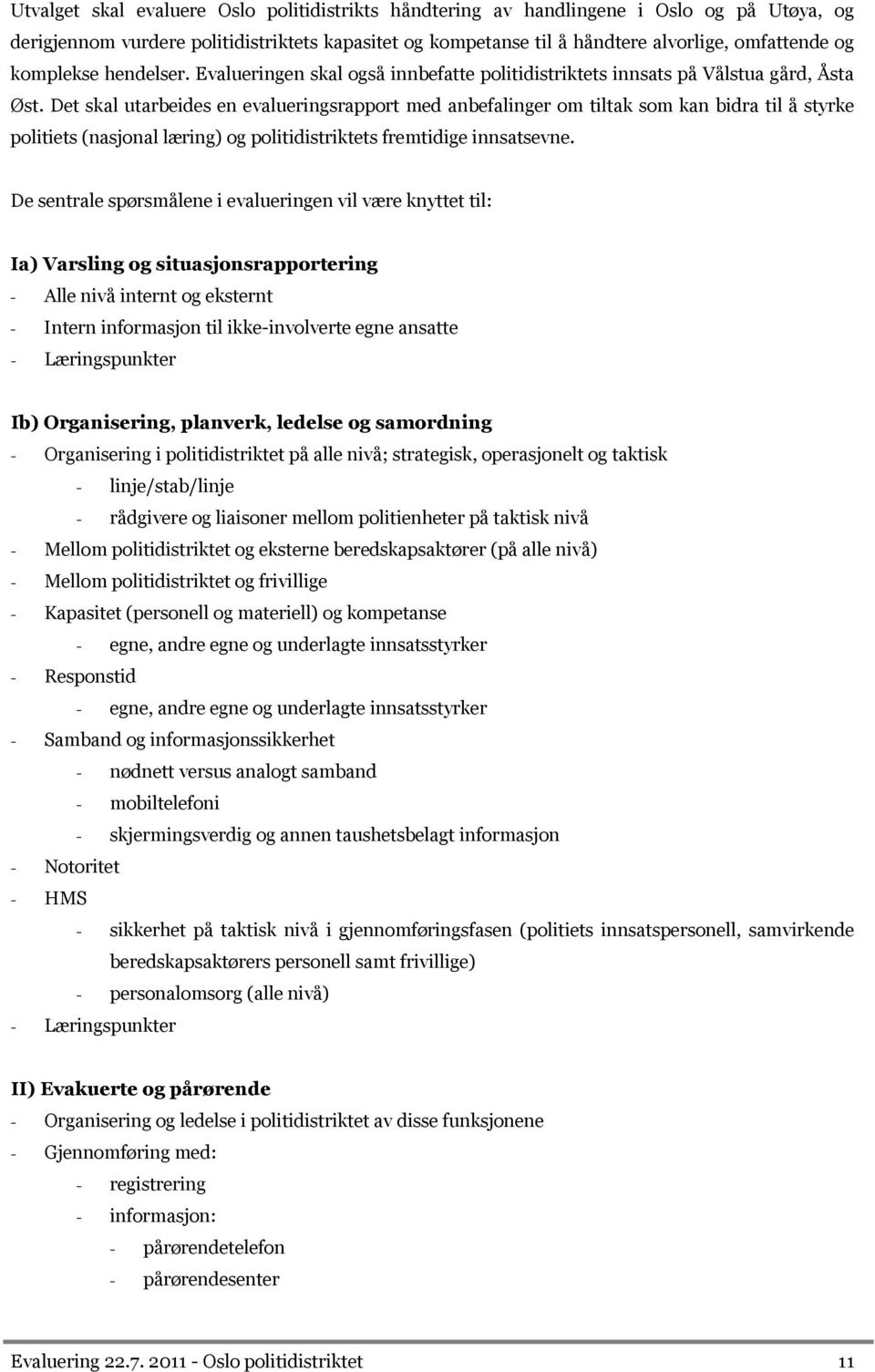 Det skal utarbeides en evalueringsrapport med anbefalinger om tiltak som kan bidra til å styrke politiets (nasjonal læring) og politidistriktets fremtidige innsatsevne.