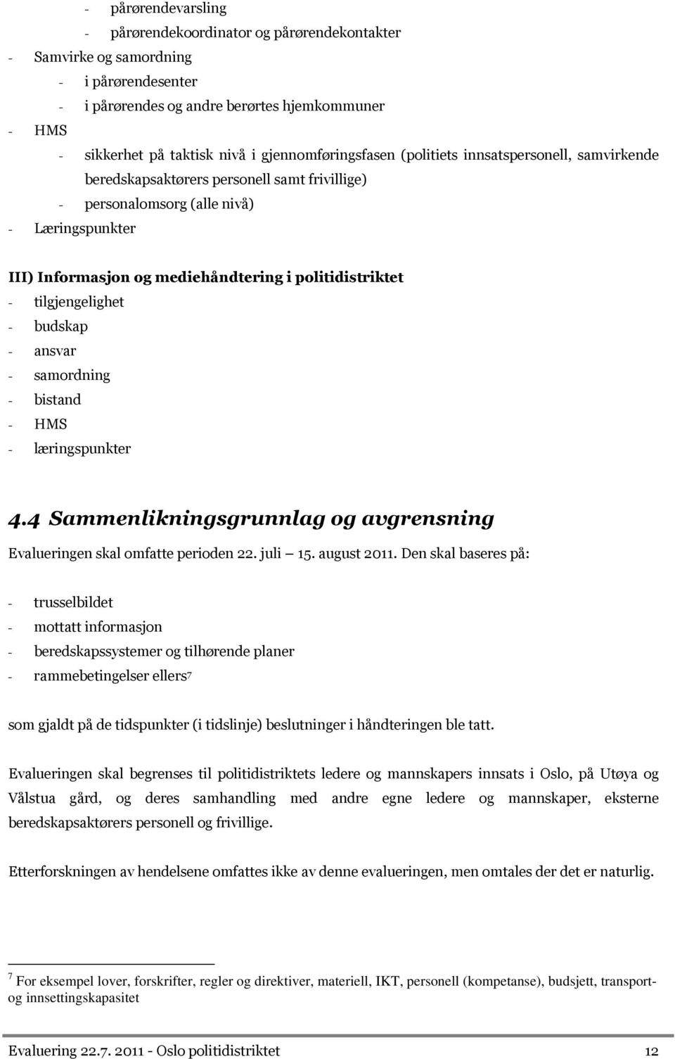 budskap ansvar samordning bistand HMS læringspunkter 4.4 Sammenlikningsgrunnlag og avgrensning Evalueringen skal omfatte perioden 22. juli 15. august 2011.