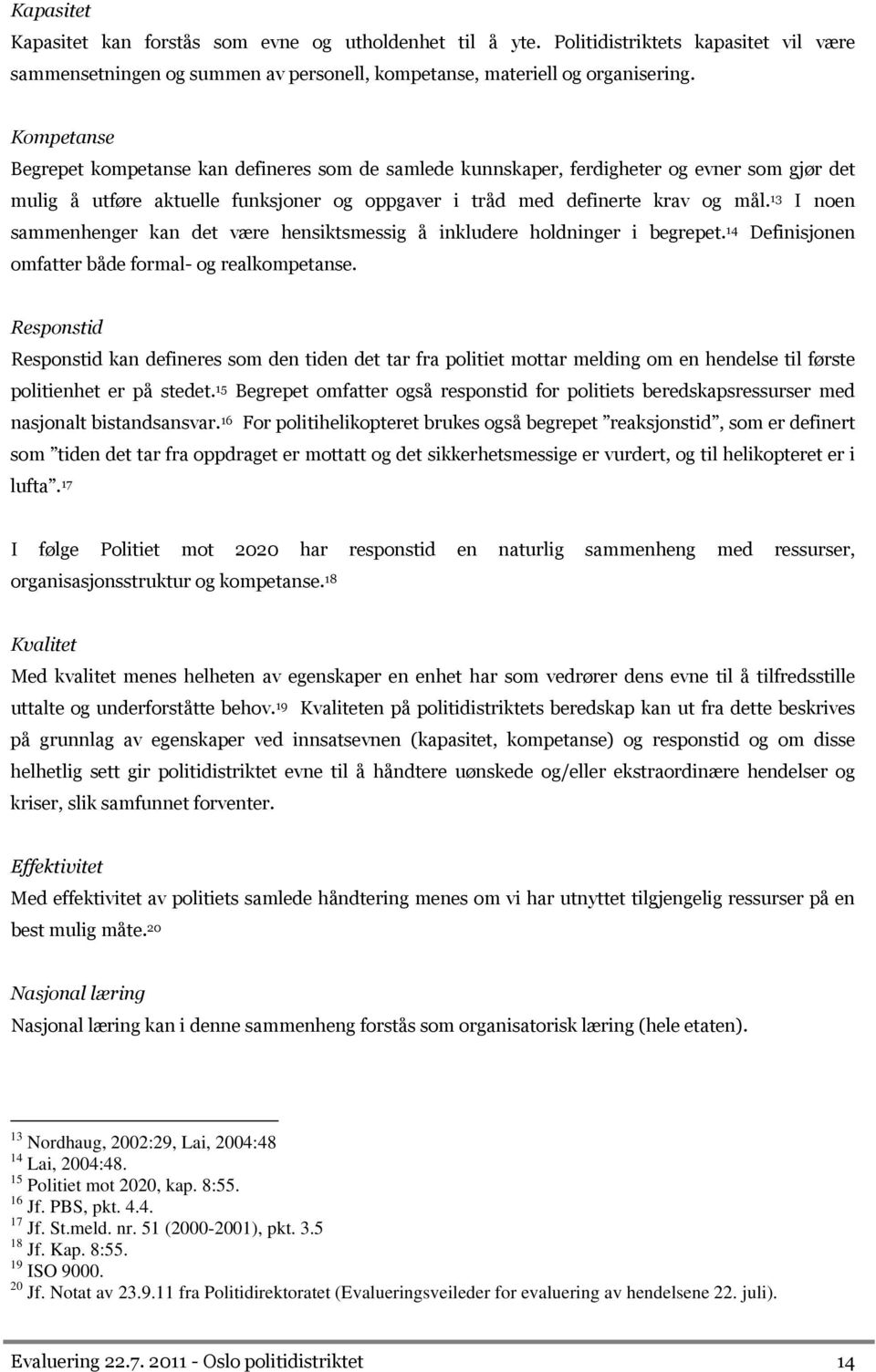 13 I noen sammenhenger kan det være hensiktsmessig å inkludere holdninger i begrepet. 14 Definisjonen omfatter både formal- og realkompetanse.