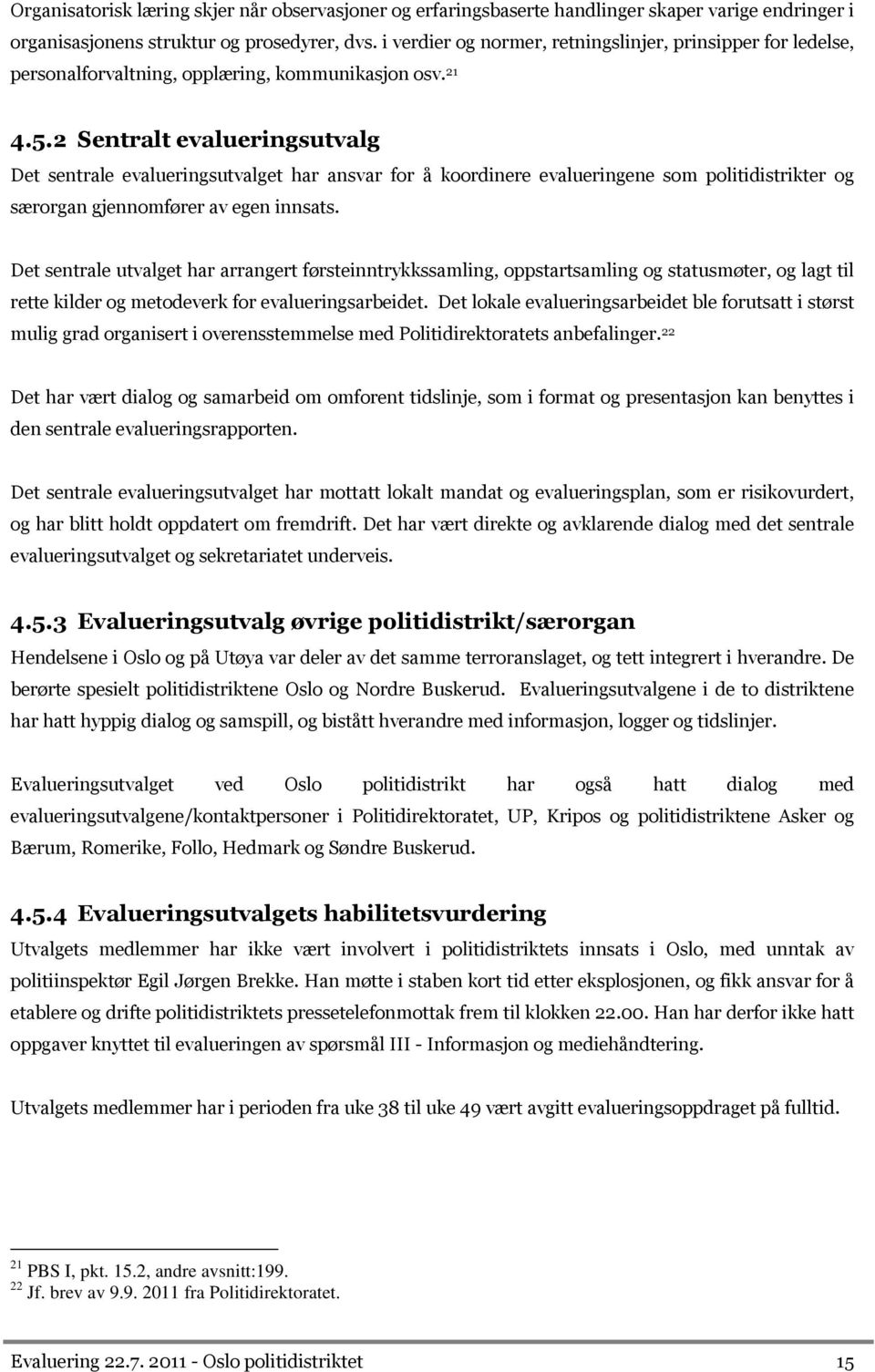 2 Sentralt evalueringsutvalg Det sentrale evalueringsutvalget har ansvar for å koordinere evalueringene som politidistrikter og særorgan gjennomfører av egen innsats.