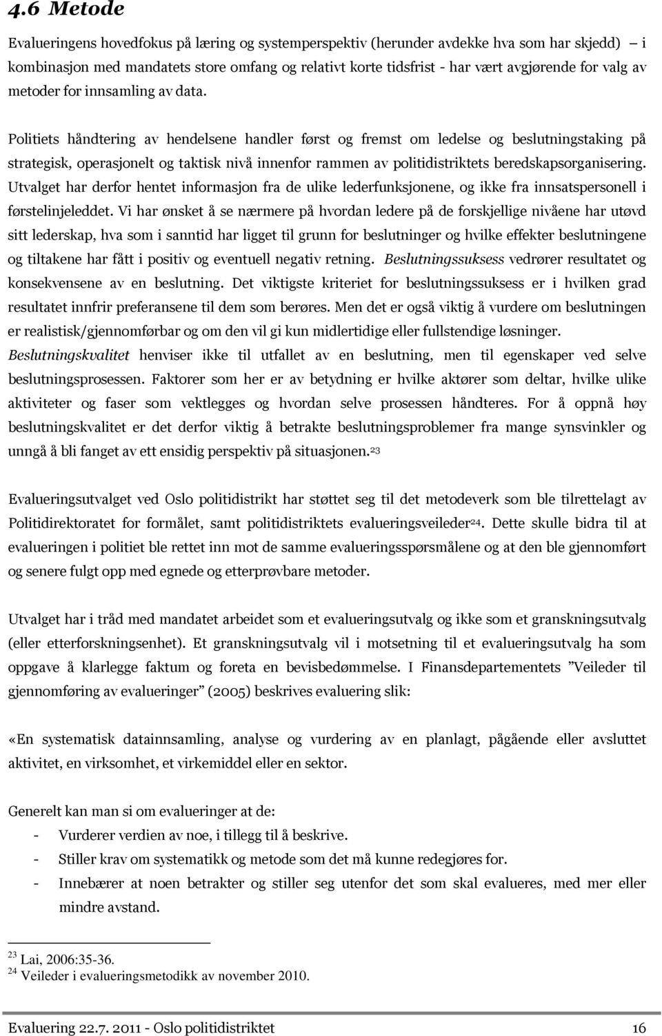 Politiets håndtering av hendelsene handler først og fremst om ledelse og beslutningstaking på strategisk, operasjonelt og taktisk nivå innenfor rammen av politidistriktets beredskapsorganisering.