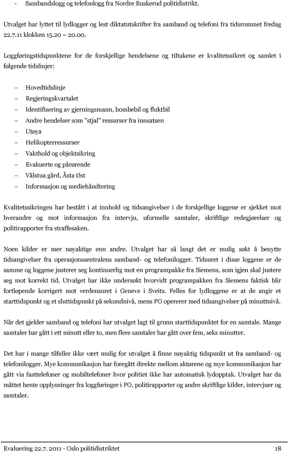 fluktbil Andre hendelser som stjal ressurser fra innsatsen Utøya Helikopterressurser Vakthold og objektsikring Evakuerte og pårørende Vålstua gård, Åsta Øst Informasjon og mediehåndtering