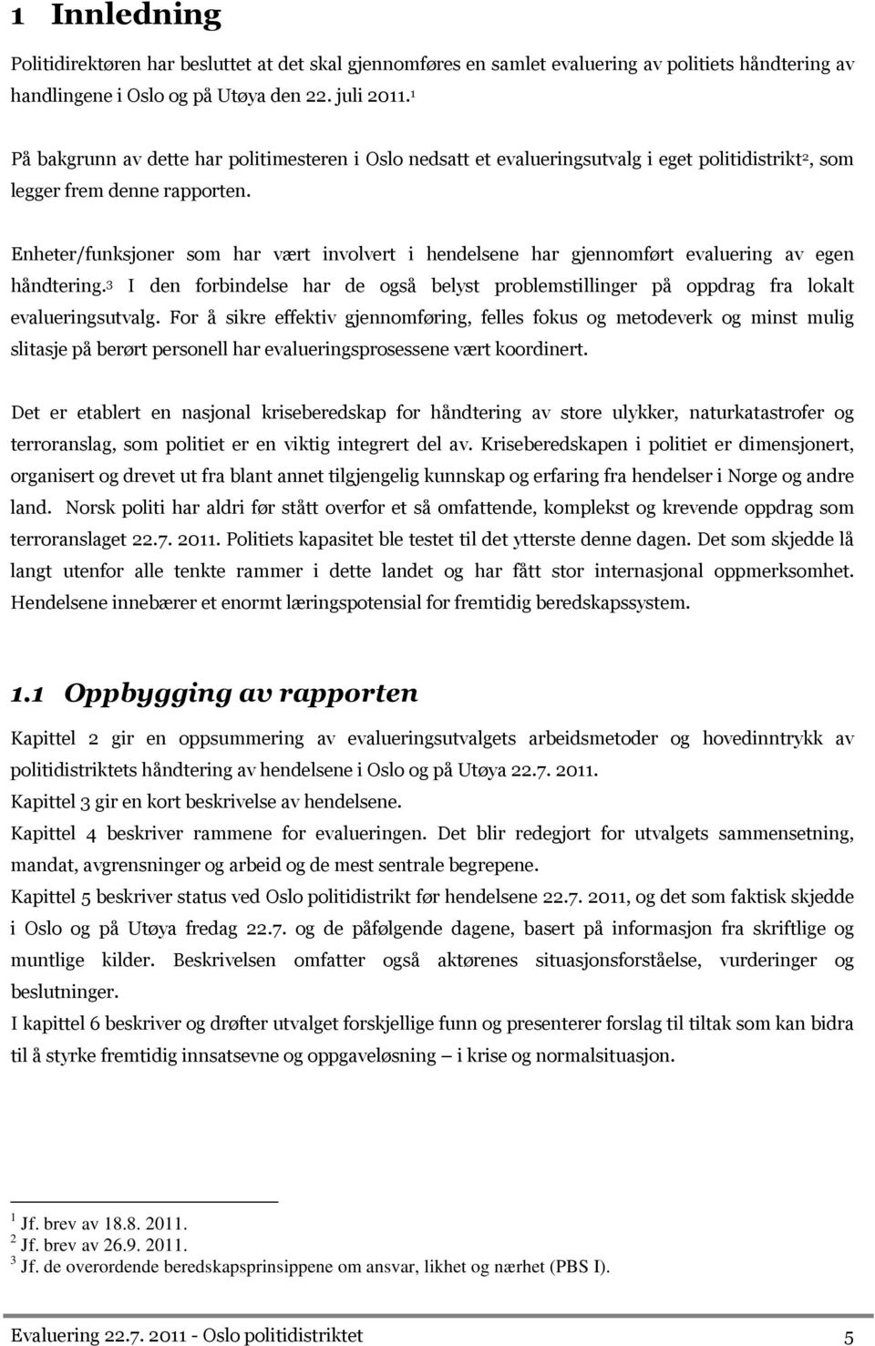 Enheter/funksjoner som har vært involvert i hendelsene har gjennomført evaluering av egen håndtering. 3 I den forbindelse har de også belyst problemstillinger på oppdrag fra lokalt evalueringsutvalg.