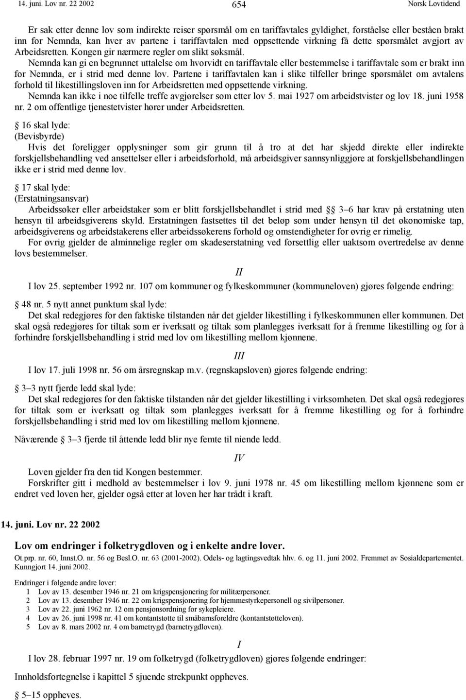 virkning få dette spørsmålet avgjort av Arbeidsretten. Kongen gir nærmere regler om slikt søksmål.