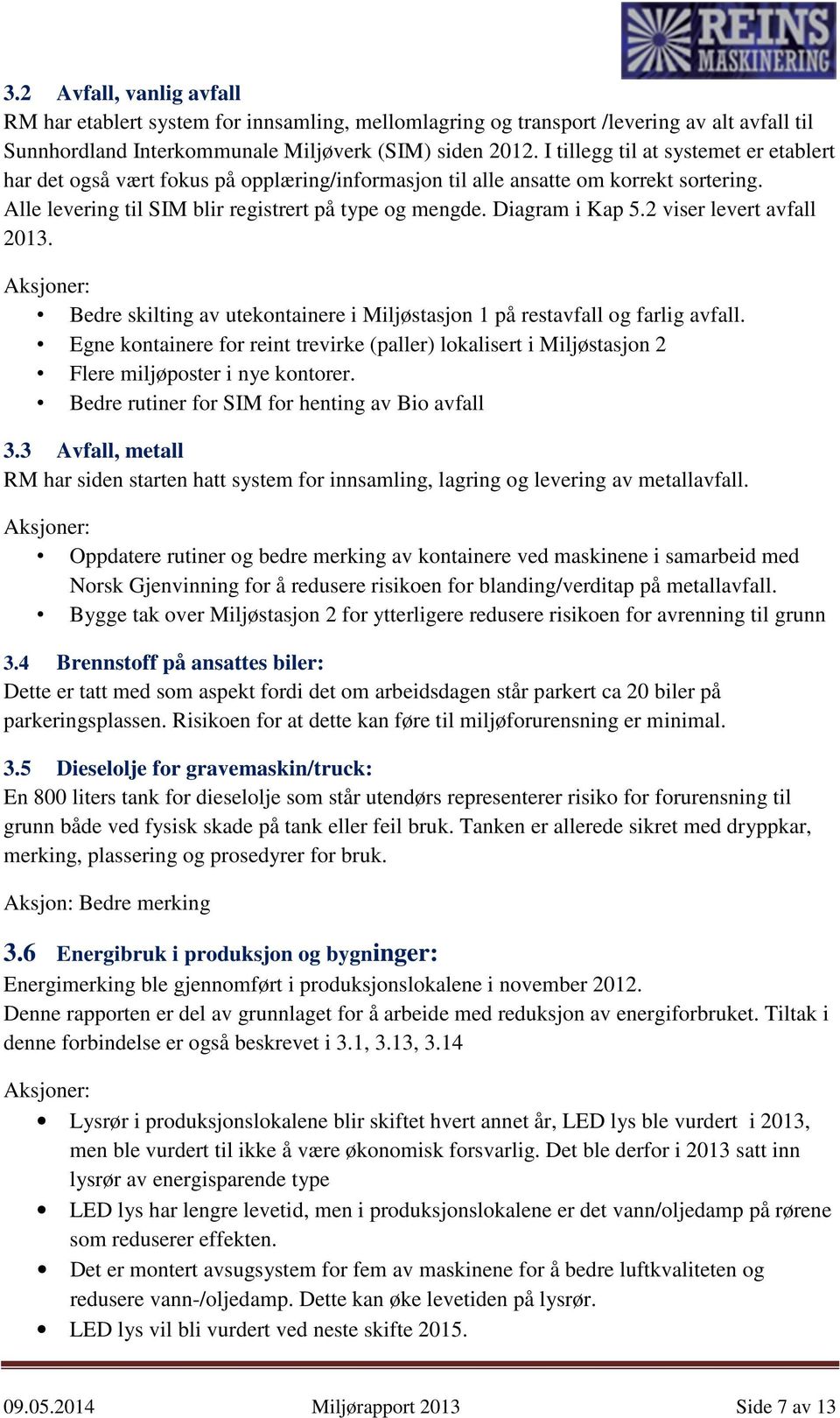 2 viser levert avfall 2013. Aksjoner: Bedre skilting av utekontainere i Miljøstasjon 1 på restavfall og farlig avfall.