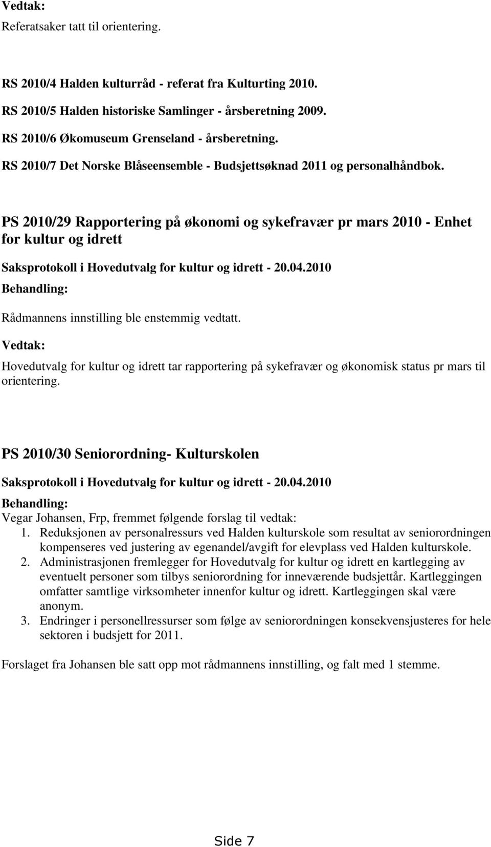 PS 2010/29 Rapportering på økonomi og sykefravær pr mars 2010 - Enhet for kultur og idrett Saksprotokoll i Hovedutvalg for kultur og idrett - 20.04.