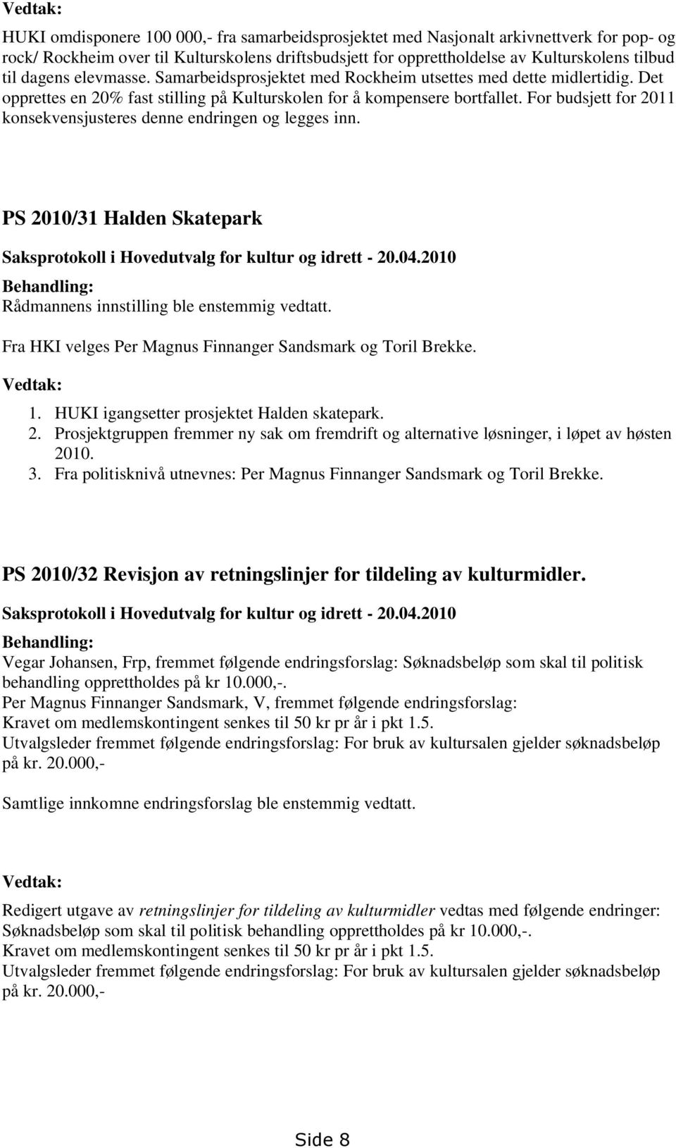 For budsjett for 2011 konsekvensjusteres denne endringen og legges inn. PS 2010/31 Halden Skatepark Saksprotokoll i Hovedutvalg for kultur og idrett - 20.04.