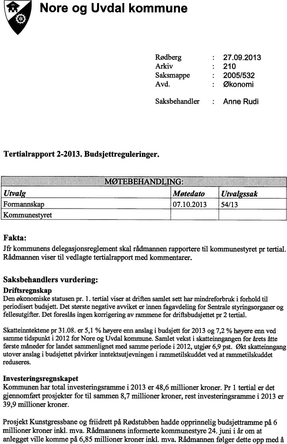 Rådmannen viser til vedlagte tertialrapport med kommentarer. Saksbehandlers vurdering: Driftsregnskap Den økonomiske statusen pr. 1.