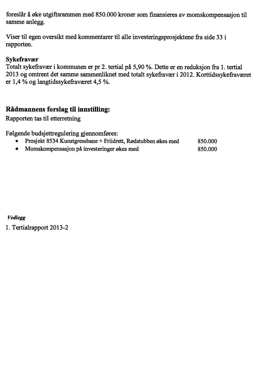 Dette er en reduksjon fra 1. tertial 2013 og omtrent det samme sammenliknet med totalt sykefravær i 2012. Korttidssykefraværet er 1,4 % og langtidssykefraværet 4,5 %.