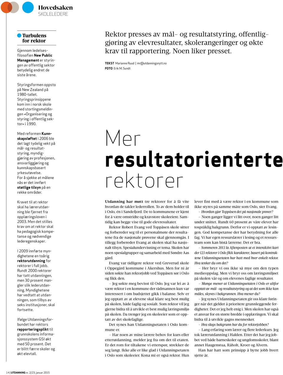 Sundt Styringsformen oppsto på New Zealand på 1980-tallet. Styringsprinsippene kom inn i norsk skole med stortingsmeldingen «Organisering og styring i offentlig sektor» i 1990.