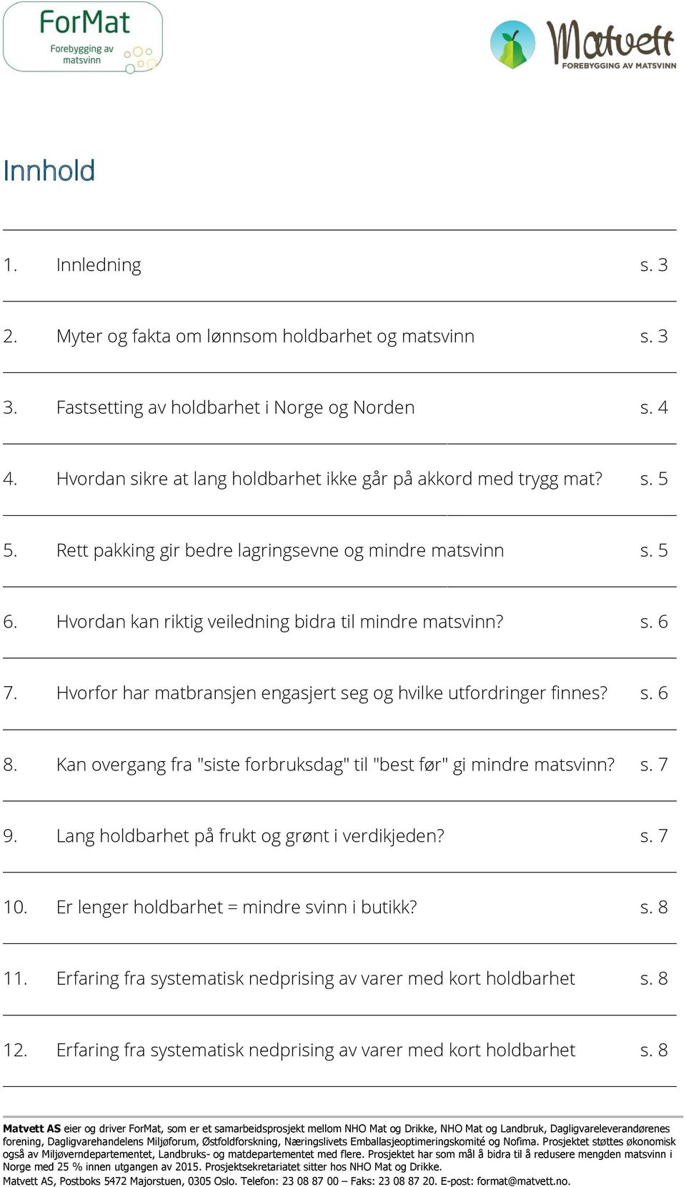 Hvordan kan riktig veiledning bidra til mindre matsvinn? s. 6 7. Hvorfor har matbransjen engasjert seg og hvilke utfordringer finnes? s. 6 8.