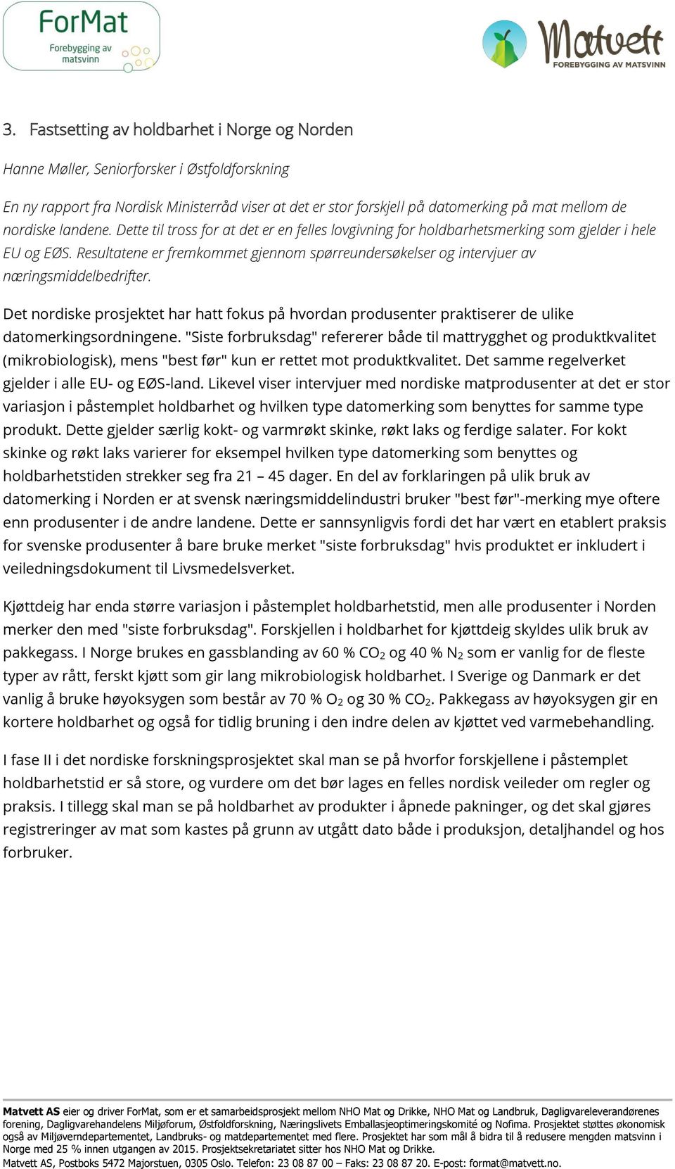 Resultatene er fremkommet gjennom spørreundersøkelser og intervjuer av næringsmiddelbedrifter.