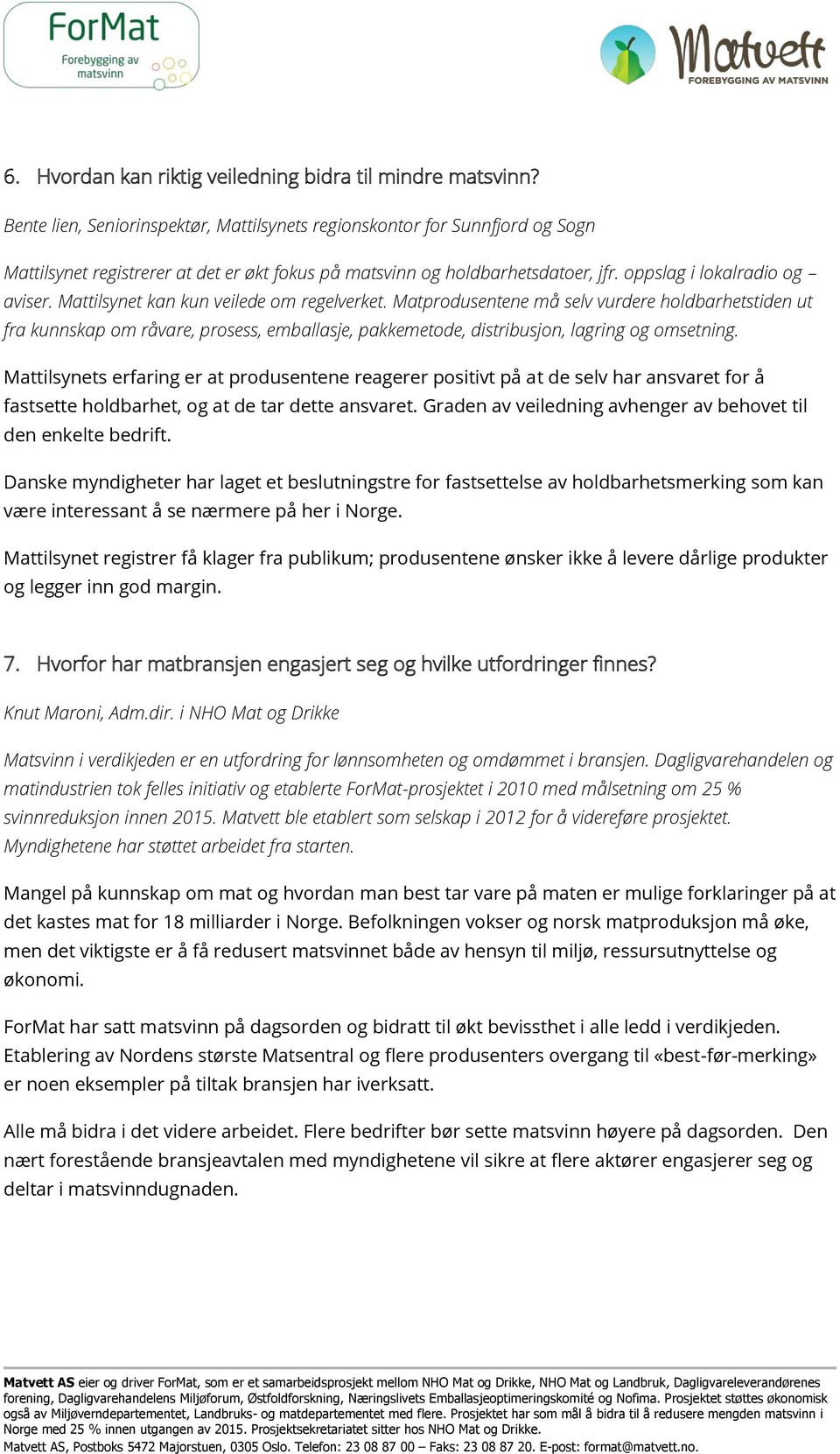 Mattilsynet kan kun veilede om regelverket. Matprodusentene må selv vurdere holdbarhetstiden ut fra kunnskap om råvare, prosess, emballasje, pakkemetode, distribusjon, lagring og omsetning.