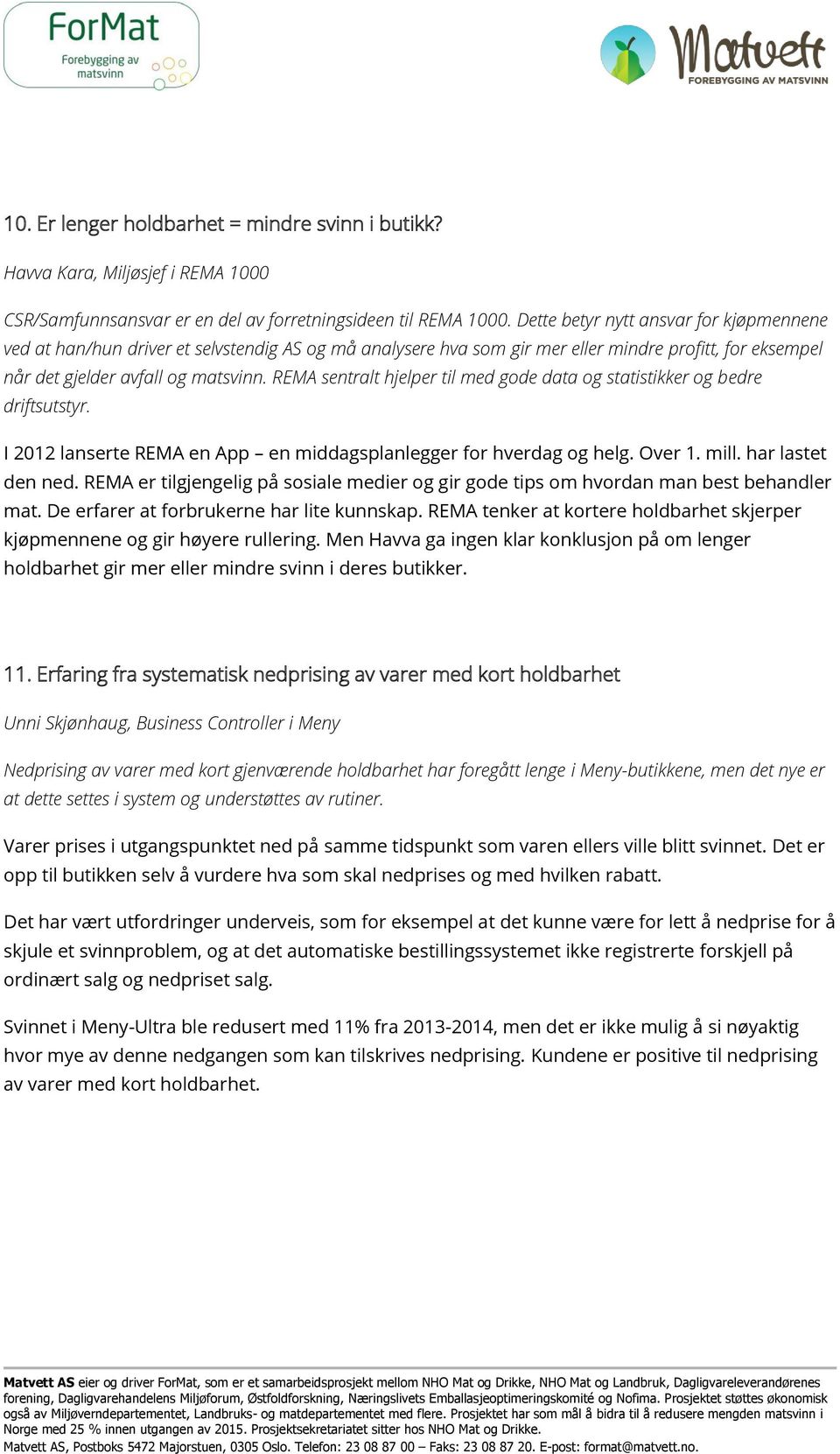 REMA sentralt hjelper til med gode data og statistikker og bedre driftsutstyr. I 2012 lanserte REMA en App en middagsplanlegger for hverdag og helg. Over 1. mill. har lastet den ned.