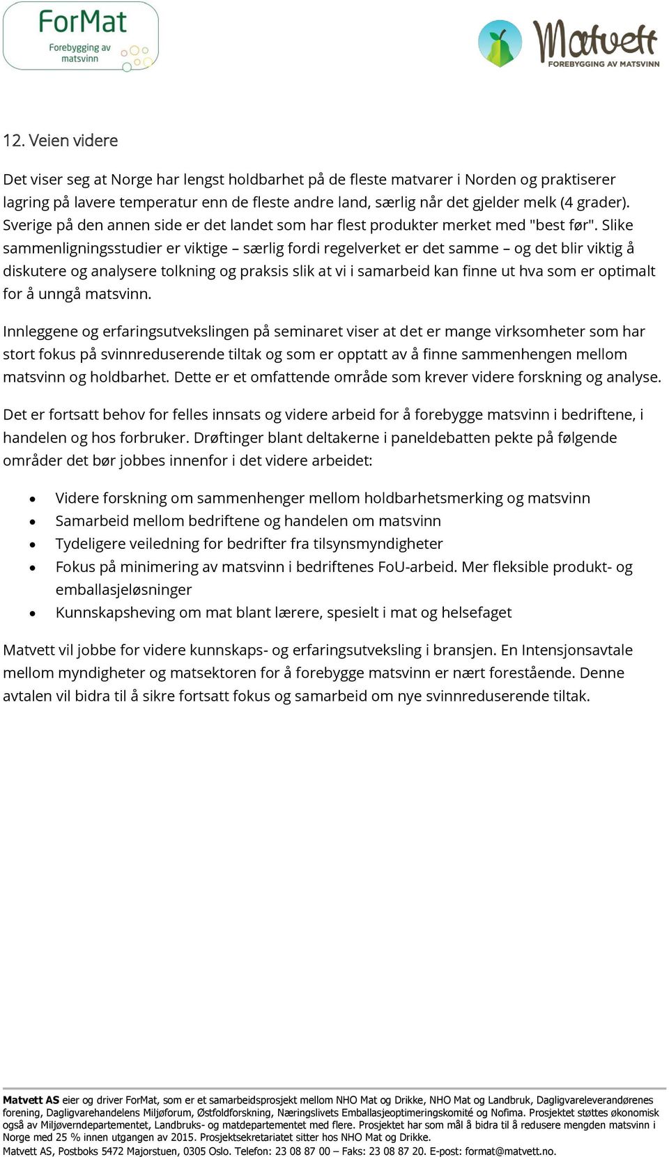 Slike sammenligningsstudier er viktige særlig fordi regelverket er det samme og det blir viktig å diskutere og analysere tolkning og praksis slik at vi i samarbeid kan finne ut hva som er optimalt