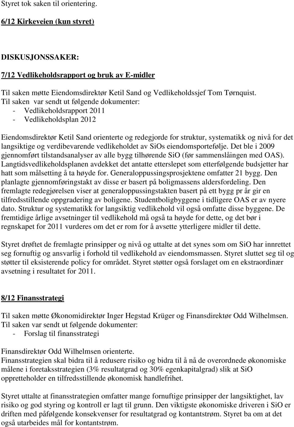 - Vedlikeholdsrapport 2011 - Vedlikeholdsplan 2012 Eiendomsdirektør Ketil Sand orienterte og redegjorde for struktur, systematikk og nivå for det langsiktige og verdibevarende vedlikeholdet av SiOs