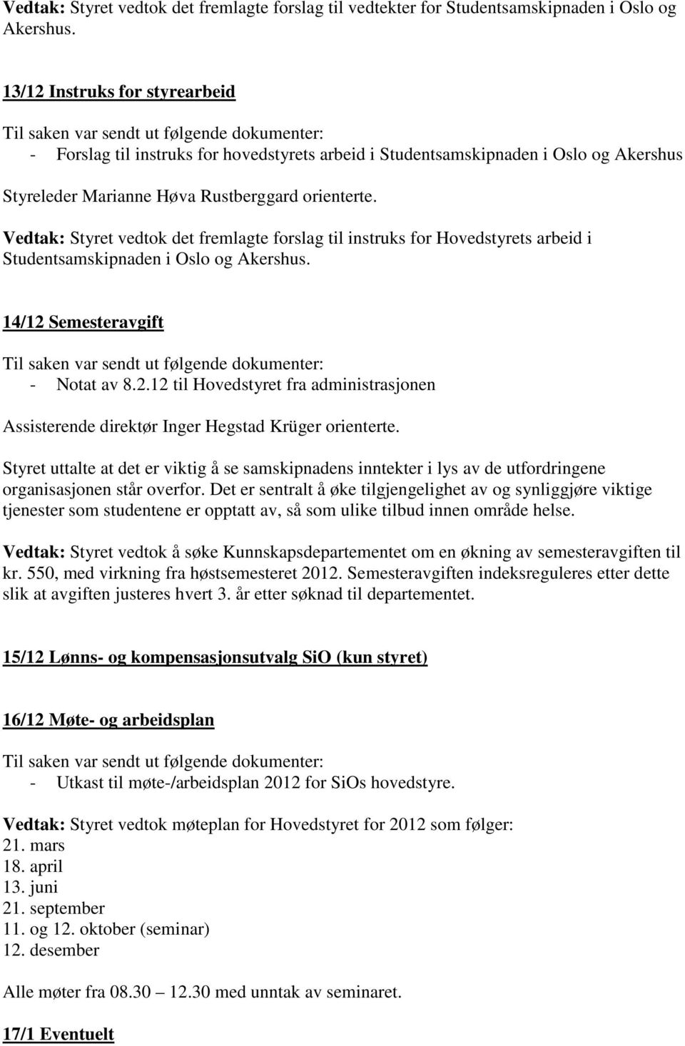 Vedtak: Styret vedtok det fremlagte forslag til instruks for Hovedstyrets arbeid i Studentsamskipnaden i Oslo og Akershus. 14/12 