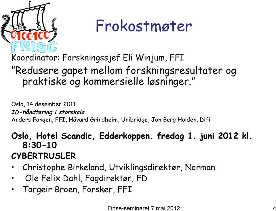 Oslo, 14 desember 2011 ID-håndtering i storskala Anders Fongen, FFI, Håvard Grindheim, Unibridge, Jon Berg