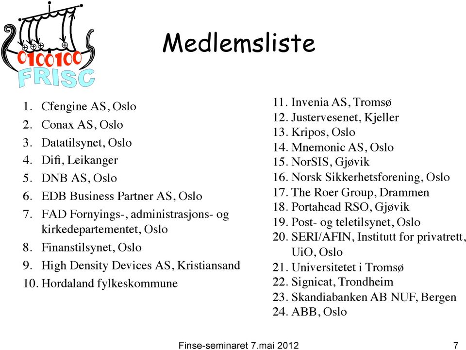 Invenia AS, Tromsø 12. Justervesenet, Kjeller 13. Kripos, Oslo 14. Mnemonic AS, Oslo 15. NorSIS, Gjøvik 16. Norsk Sikkerhetsforening, Oslo 17. The Roer Group, Drammen 18.