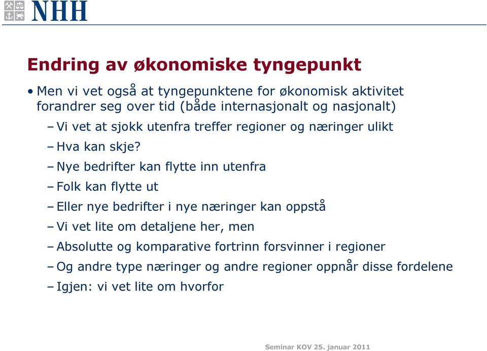 Nye bedrifter kan flytte inn utenfra Folk kan flytte ut Eller nye bedrifter i nye næringer kan oppstå Vi vet lite om detaljene