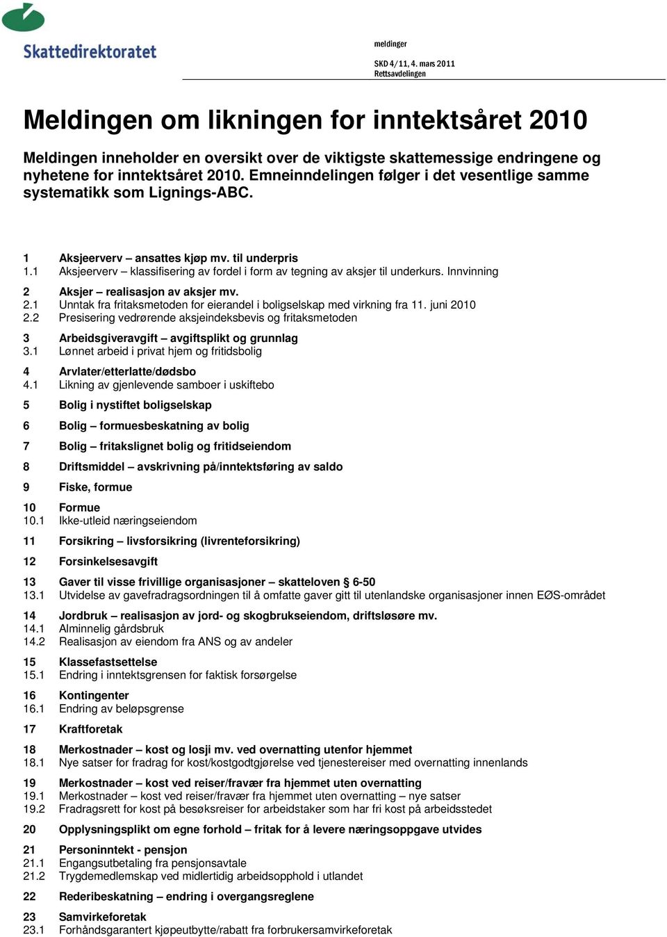 Emneinndelingen følger i det vesentlige samme systematikk som Lignings-ABC. 1 Aksjeerverv ansattes kjøp mv. til underpris 1.