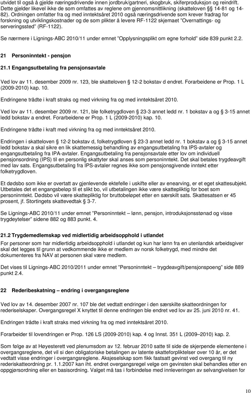 Ordningen omfatter fra og med inntektsåret 2010 også næringsdrivende som krever fradrag for forskning og utviklingskostnader og de som plikter å levere RF-1122 skjemaet Overnattings- og