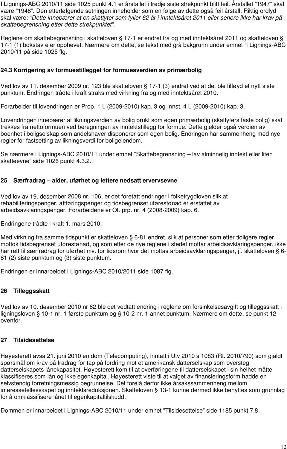 Riktig ordlyd skal være: Dette innebærer at en skattyter som fyller 62 år i inntektsåret 2011 eller senere ikke har krav på skattebegrensning etter dette strekpunktet.