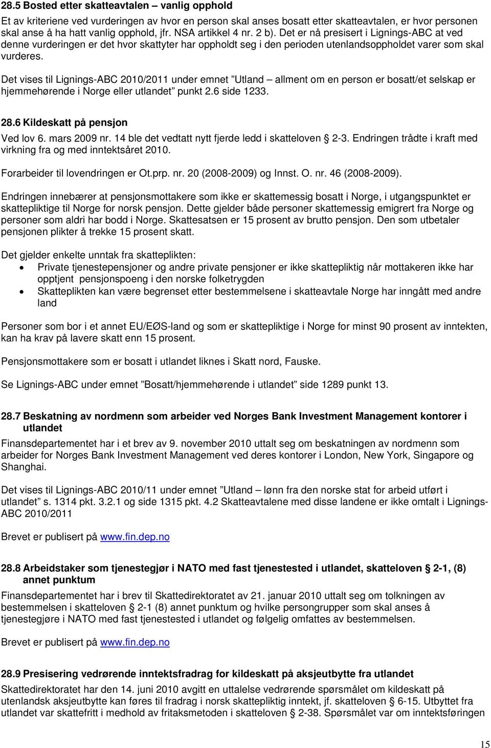 Det vises til Lignings-ABC 2010/2011 under emnet Utland allment om en person er bosatt/et selskap er hjemmehørende i Norge eller utlandet punkt 2.6 side 1233. 28.6 Kildeskatt på pensjon Ved lov 6.