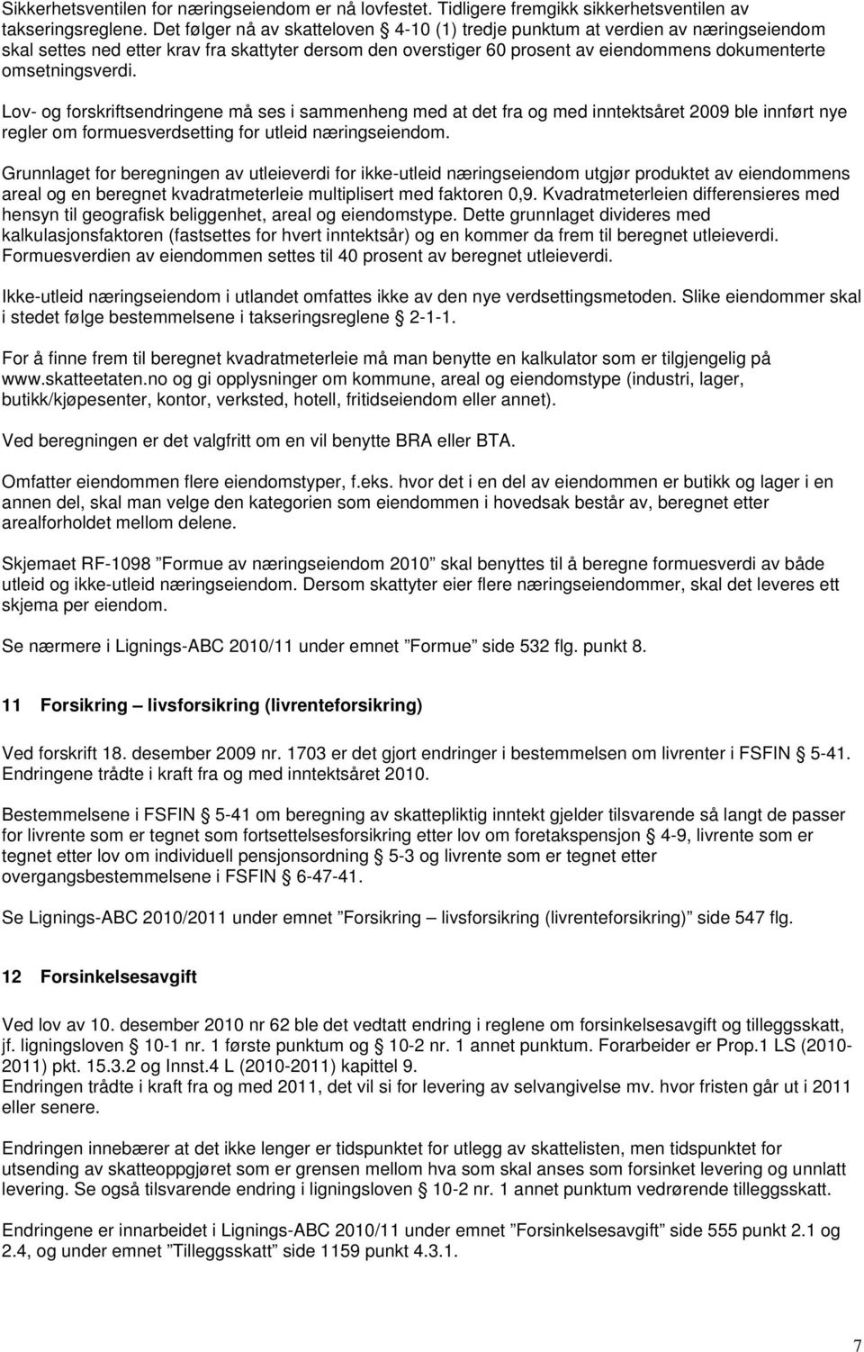 Lov- og forskriftsendringene må ses i sammenheng med at det fra og med inntektsåret 2009 ble innført nye regler om formuesverdsetting for utleid næringseiendom.