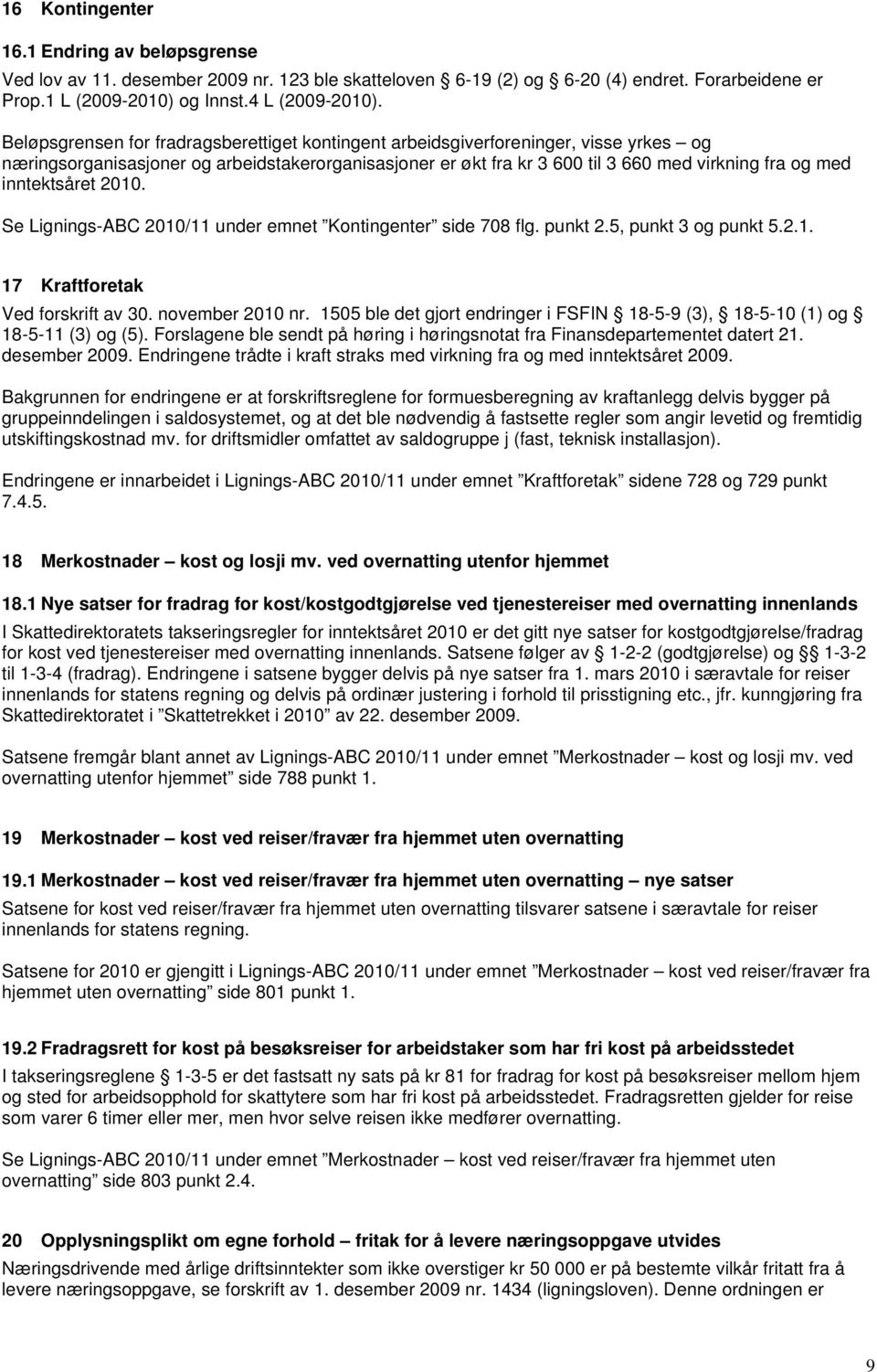 inntektsåret 2010. Se Lignings-ABC 2010/11 under emnet Kontingenter side 708 flg. punkt 2.5, punkt 3 og punkt 5.2.1. 17 Kraftforetak Ved forskrift av 30. november 2010 nr.