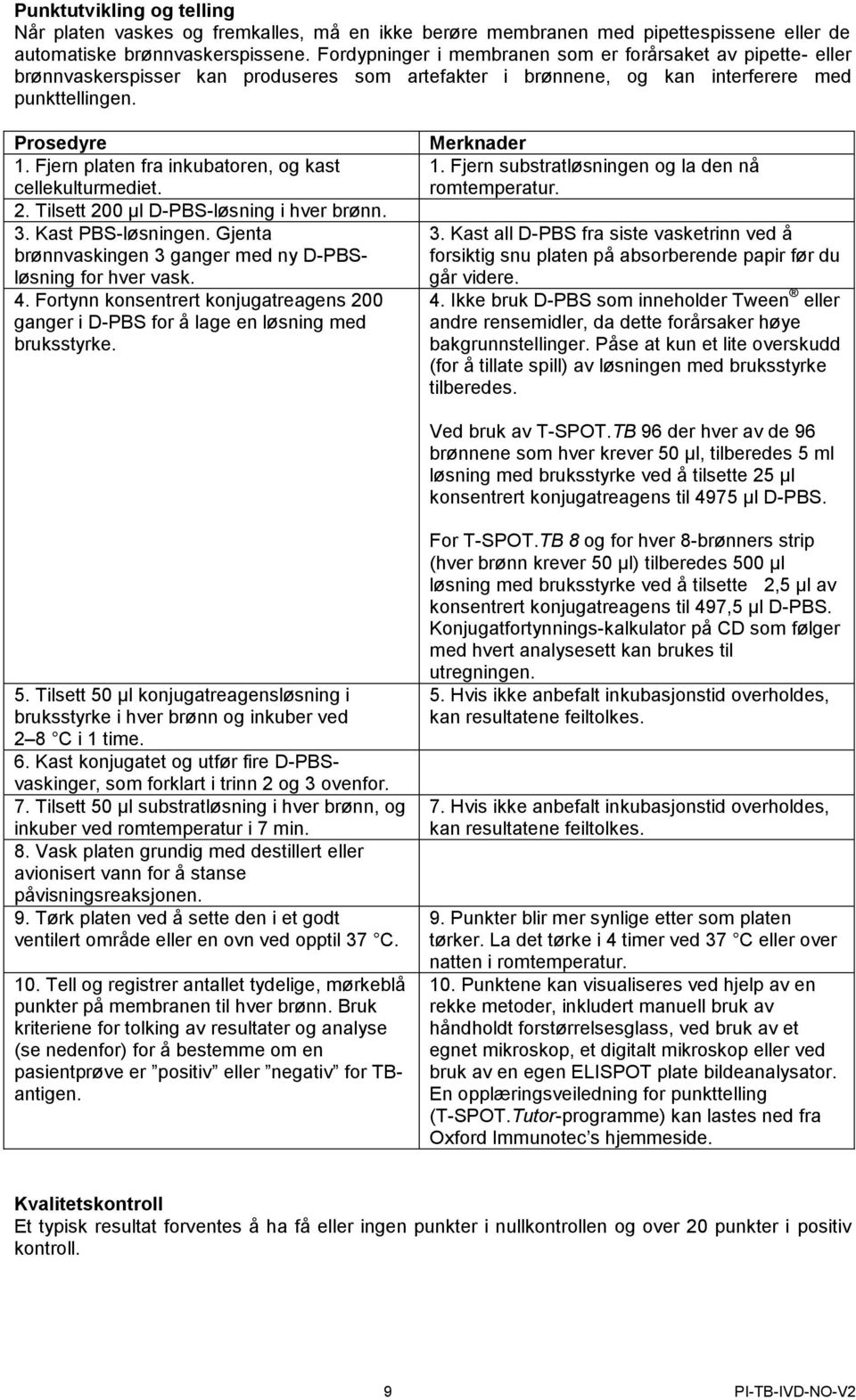 Fjern platen fra inkubatoren, og kast cellekulturmediet. 2. Tilsett 200 µl D-PBS-løsning i hver brønn. 3. Kast PBS-løsningen. Gjenta brønnvaskingen 3 ganger med ny D-PBSløsning for hver vask. 4.