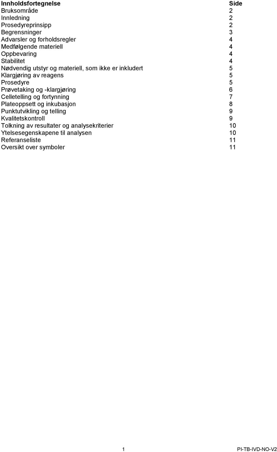 Prøvetaking og -klargjøring 6 Celletelling og fortynning 7 Plateoppsett og inkubasjon 8 Punktutvikling og telling 9 Kvalitetskontroll