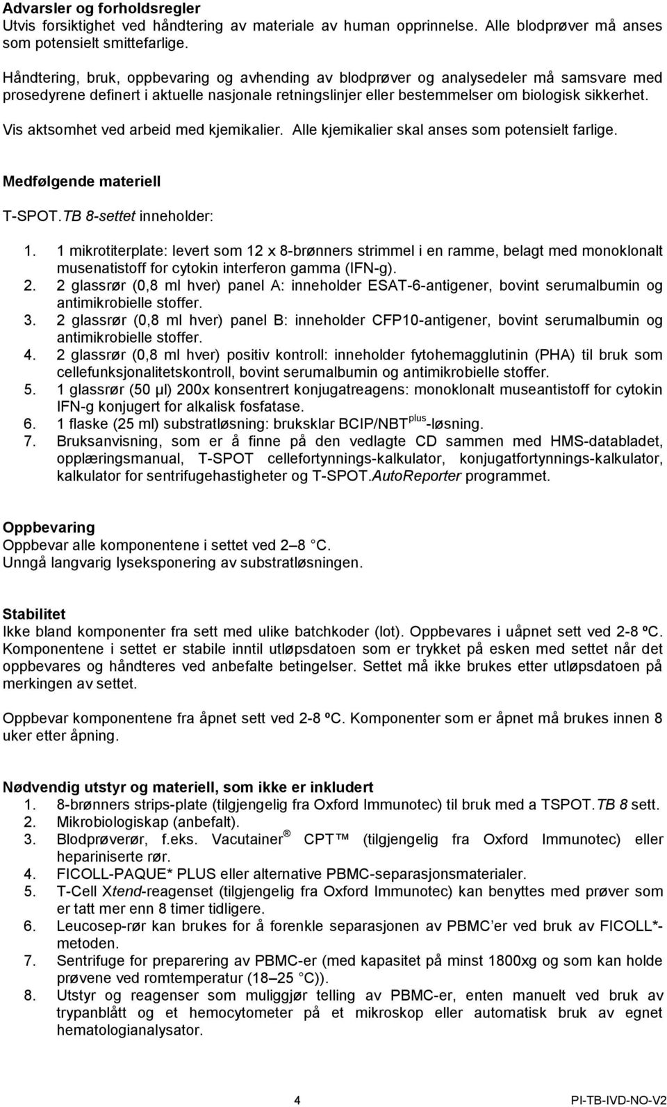 Vis aktsomhet ved arbeid med kjemikalier. Alle kjemikalier skal anses som potensielt farlige. Medfølgende materiell T-SPOT.TB 8-settet inneholder: 1.