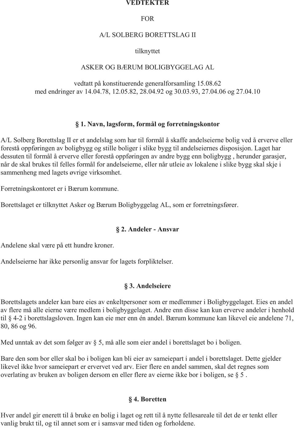 Navn, lagsform, formål og forretningskontor A/L Solberg Borettslag II er et andelslag som har til formål å skaffe andelseierne bolig ved å erverve eller forestå oppføringen av boligbygg og stille