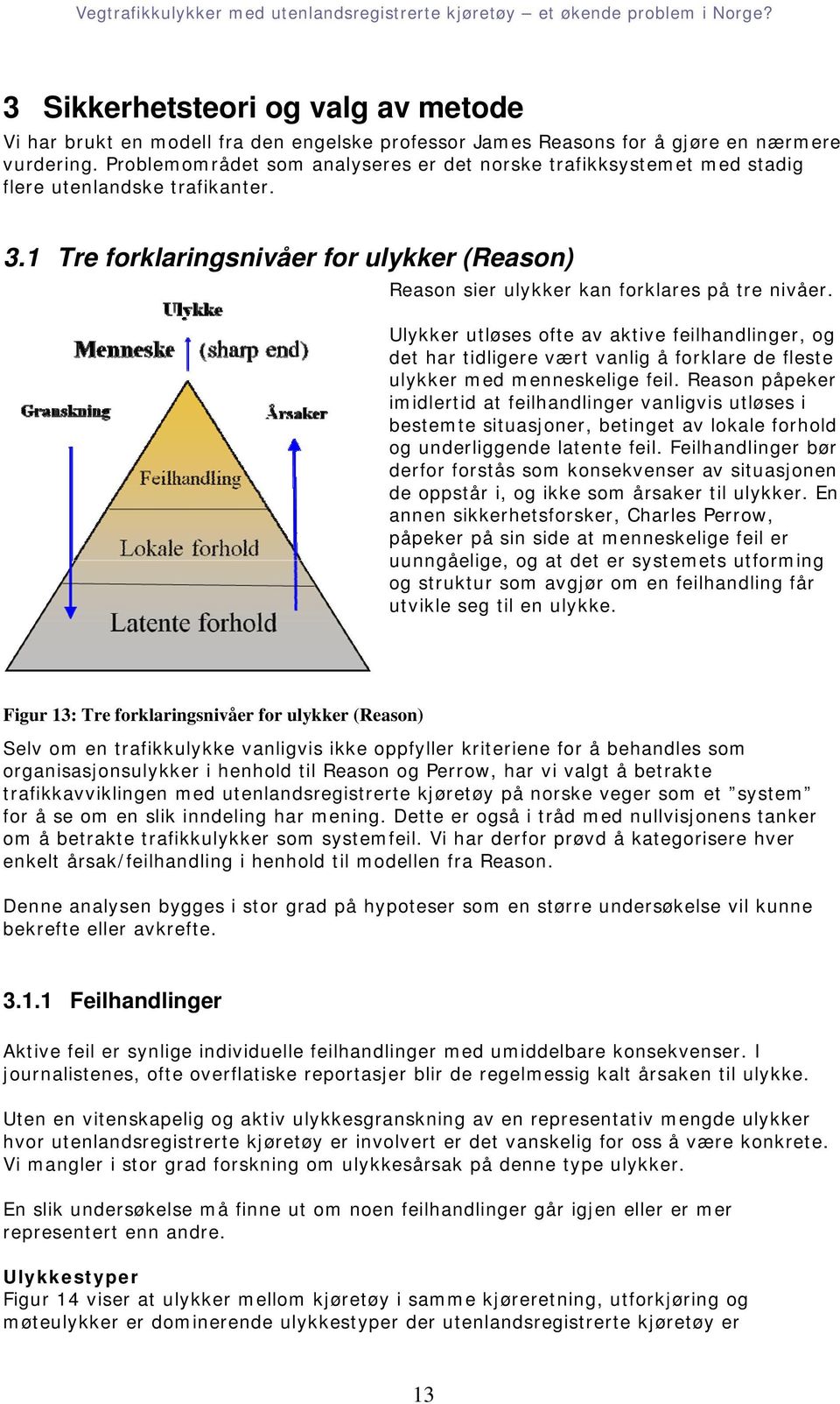 Ulykker utløses ofte av aktive feilhandlinger, og det har tidligere vært vanlig å forklare de fleste ulykker med menneskelige feil.