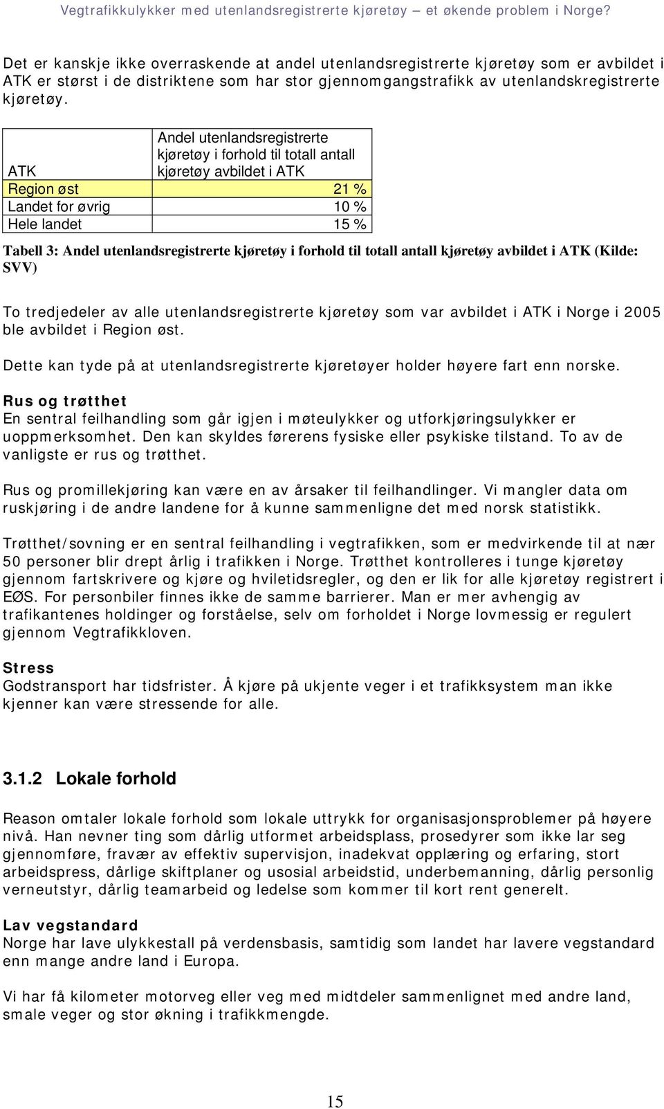 forhold til totall antall kjøretøy avbildet i ATK (Kilde: SVV) To tredjedeler av alle utenlandsregistrerte kjøretøy som var avbildet i ATK i Norge i 2005 ble avbildet i Region øst.