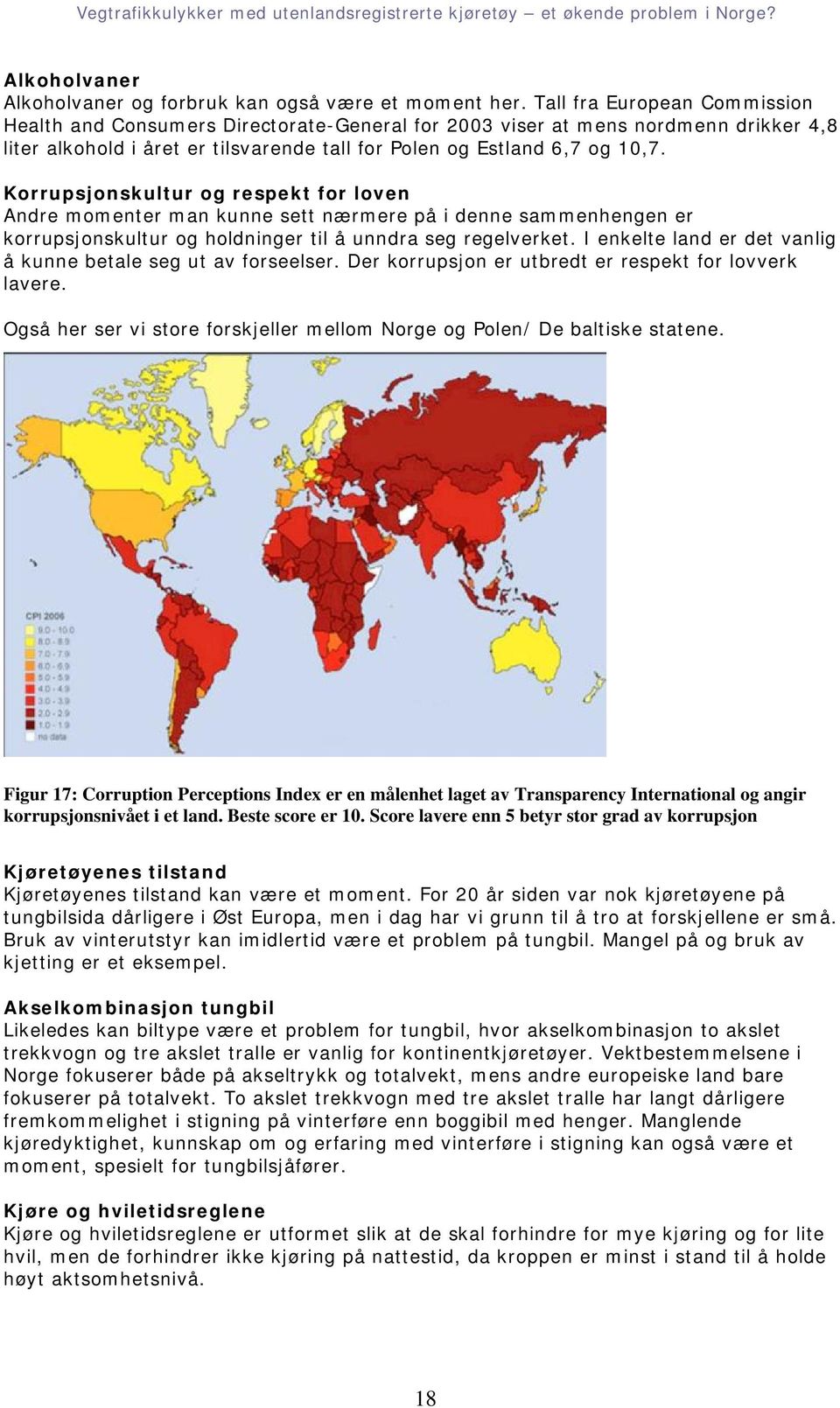 Korrupsjonskultur og respekt for loven Andre momenter man kunne sett nærmere på i denne sammenhengen er korrupsjonskultur og holdninger til å unndra seg regelverket.