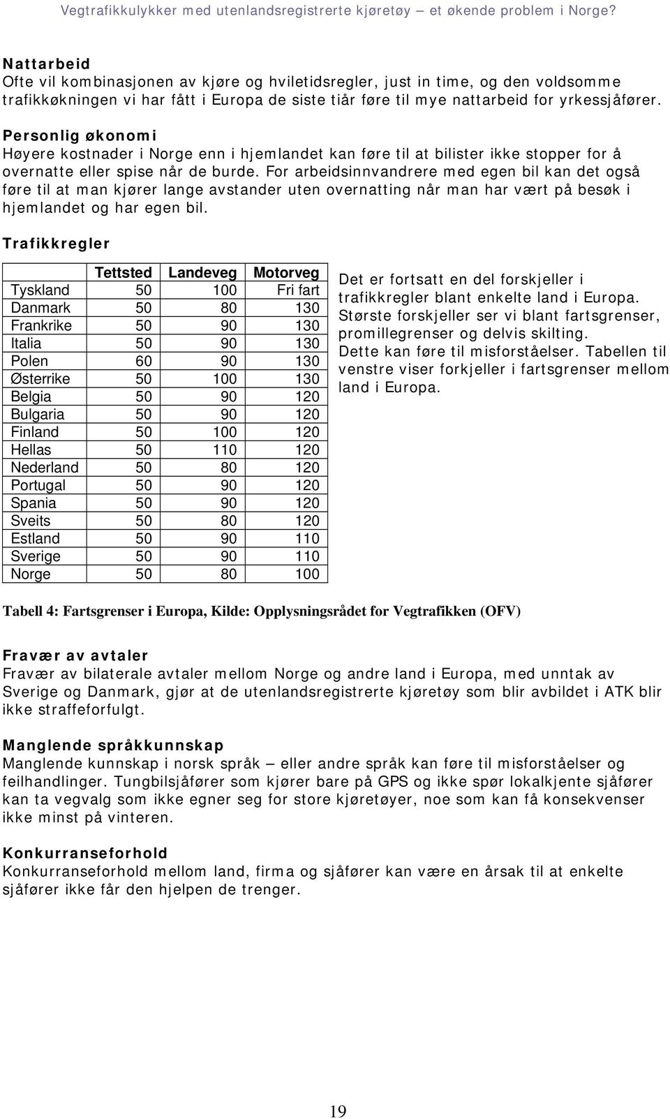 For arbeidsinnvandrere med egen bil kan det også føre til at man kjører lange avstander uten overnatting når man har vært på besøk i hjemlandet og har egen bil.