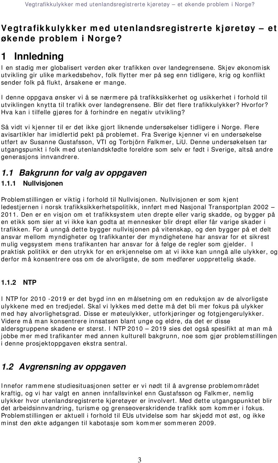 I denne oppgava ønsker vi å se nærmere på trafikksikkerhet og usikkerhet i forhold til utviklingen knytta til trafikk over landegrensene. Blir det flere trafikkulykker? Hvorfor?