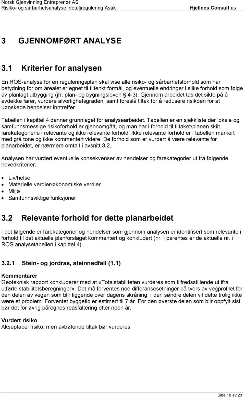 slike forhold som følge av planlagt utbygging (jfr. plan- og bygningsloven 4-3).