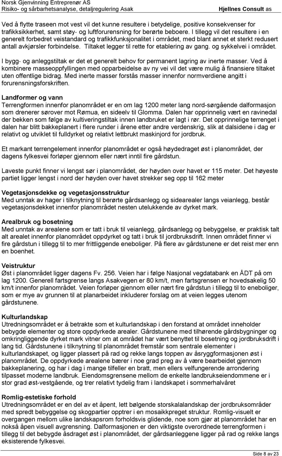 Tiltaket legger til rette for etablering av gang. og sykkelvei i området. I bygg og anleggstiltak er det et generelt behov for permanent lagring av inerte masser.