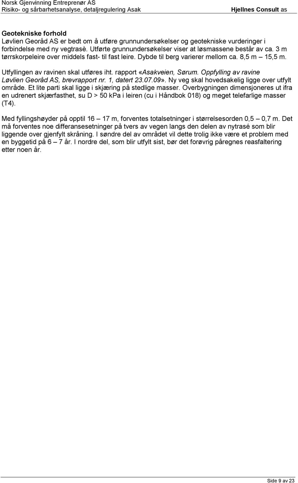 Oppfylling av ravine Løvlien Georåd AS, brevrapport nr. 1, datert 23.07.09». Ny veg skal hovedsakelig ligge over utfylt område. Et lite parti skal ligge i skjæring på stedlige masser.