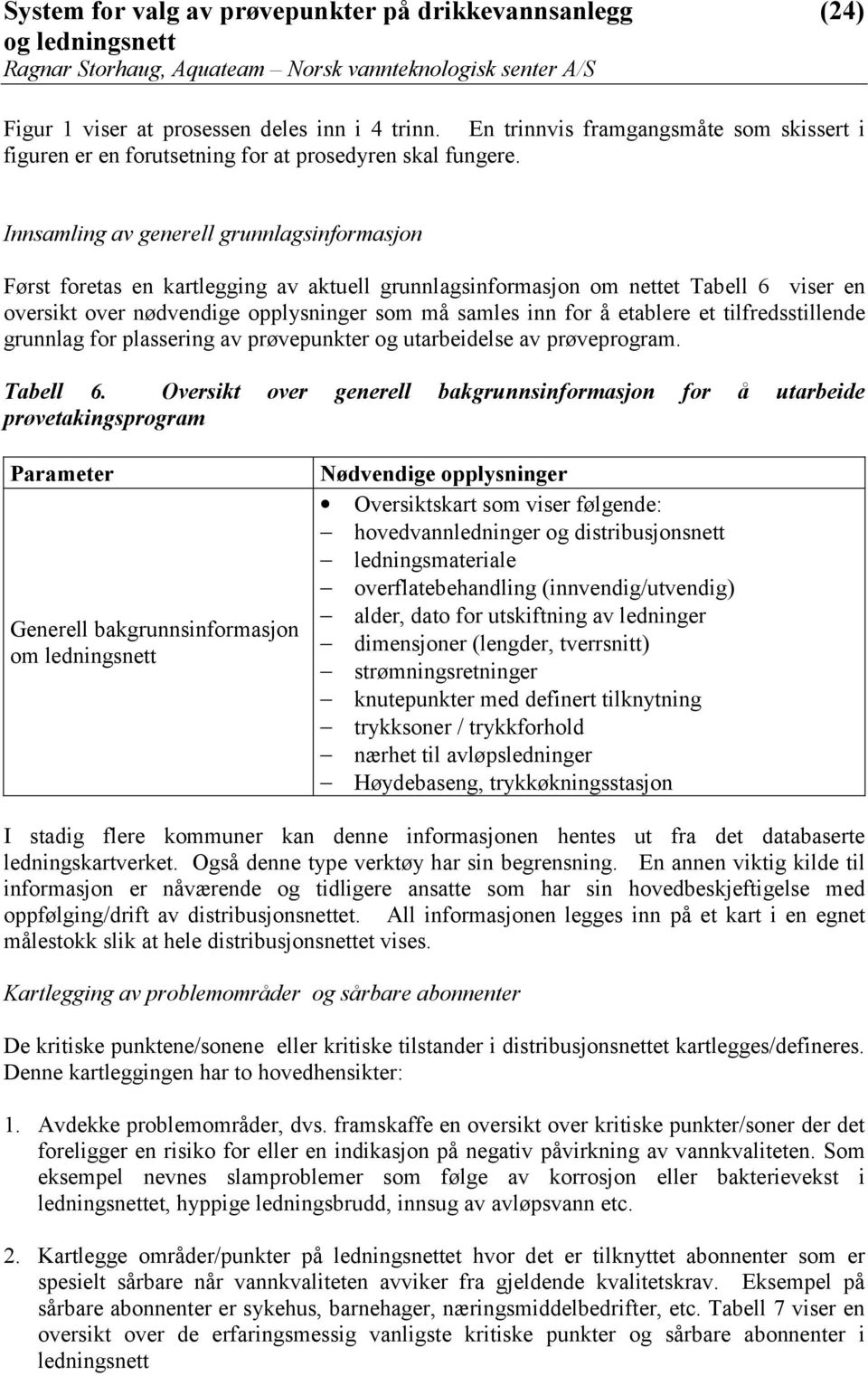 etablere et tilfredsstillende grunnlag for plassering av prøvepunkter og utarbeidelse av prøveprogram. Tabell 6.