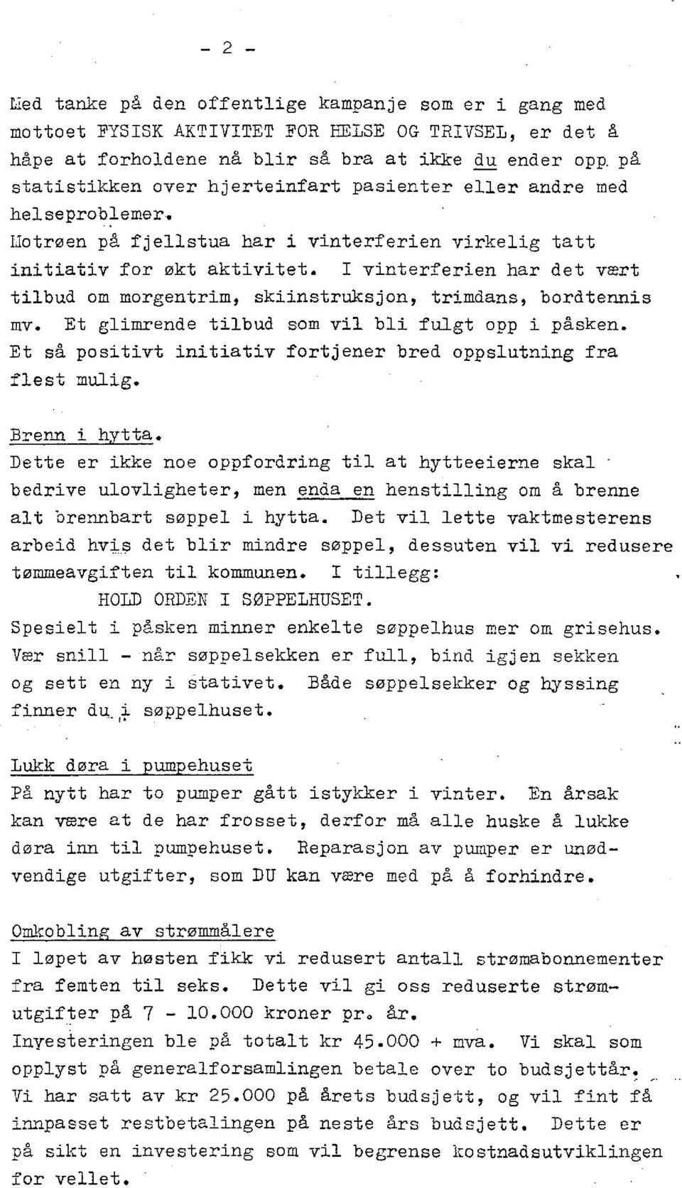 I vinterferien har det vært tilbud om morgentrim, skiinstruksjon, trimdans, bordtennis mv. Et glimrende tilbud som v i l b l i fulgt opp i påsken.