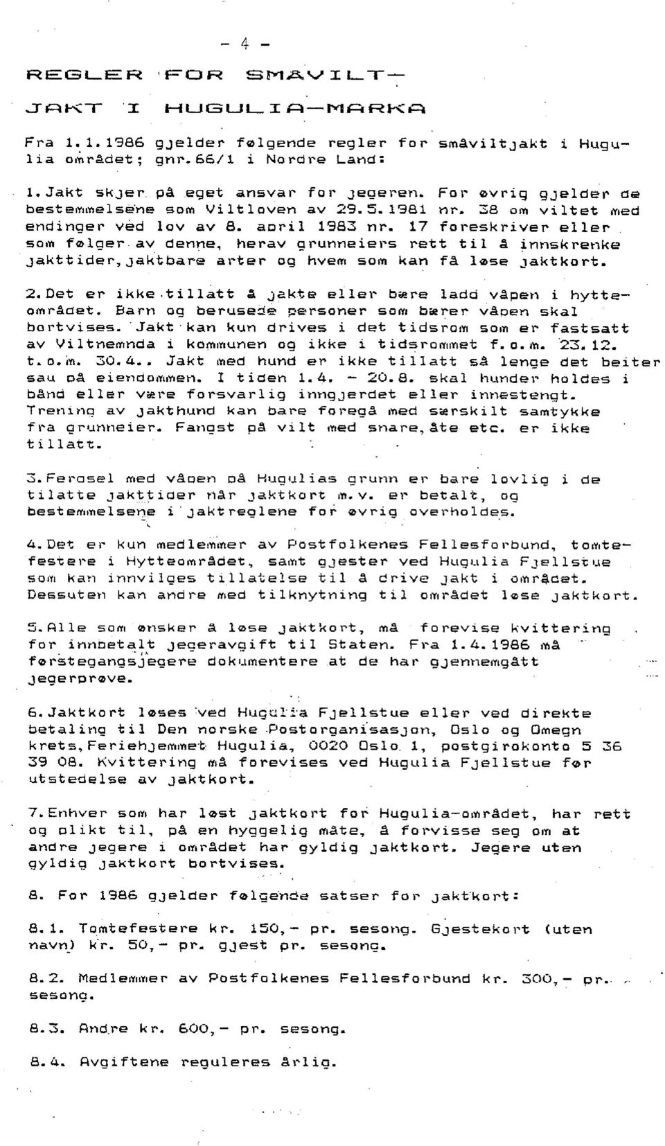 17 foreskriver eller som falger av denne, herav grunneiers rett t i l å innskrenke jakttider, jaktbare arter og hvem som kan få lose jaktkort. 2.