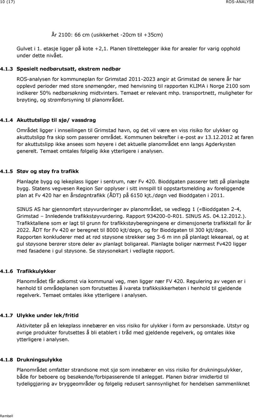 2100 som indikerer 50% nedbørsøkning midtvinters. Temaet er relevant mhp. transportnett, muligheter for brøyting, og strømforsyning til planområdet. 4.1.4 Akuttutslipp til sjø/ vassdrag Området ligger i innseilingen til Grimstad havn, og det vil være en viss risiko for ulykker og akuttutslipp fra skip som passerer området.