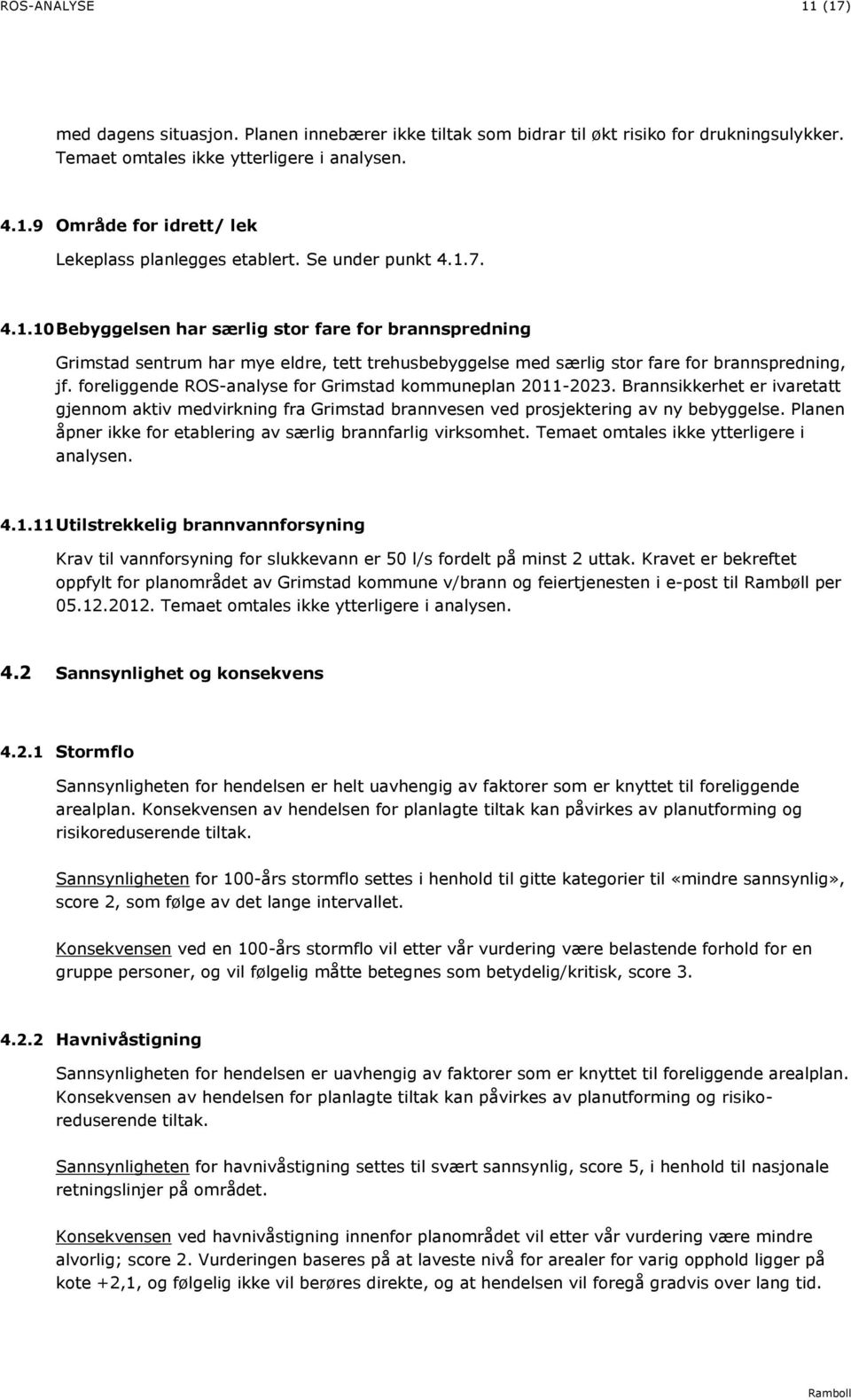 foreliggende ROS-analyse for Grimstad kommuneplan 2011-2023. Brannsikkerhet er ivaretatt gjennom aktiv medvirkning fra Grimstad brannvesen ved prosjektering av ny bebyggelse.