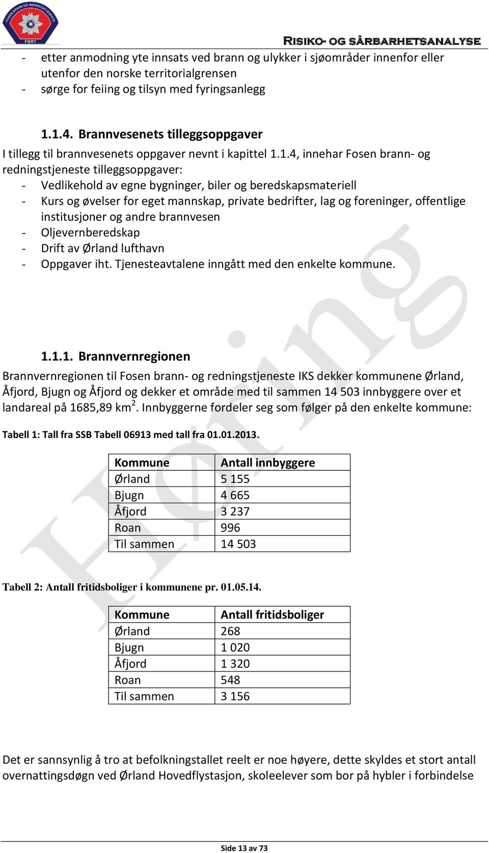 1.4, innehar Fosen brann- og redningstjeneste tilleggsoppgaver: - Vedlikehold av egne bygninger, biler og beredskapsmateriell - Kurs og øvelser for eget mannskap, private bedrifter, lag og