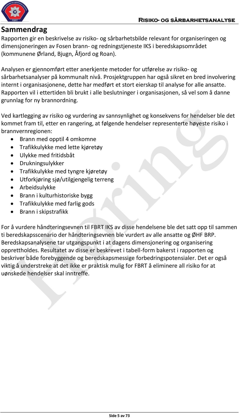 Prosjektgruppen har også sikret en bred involvering internt i organisasjonene, dette har medført et stort eierskap til analyse for alle ansatte.