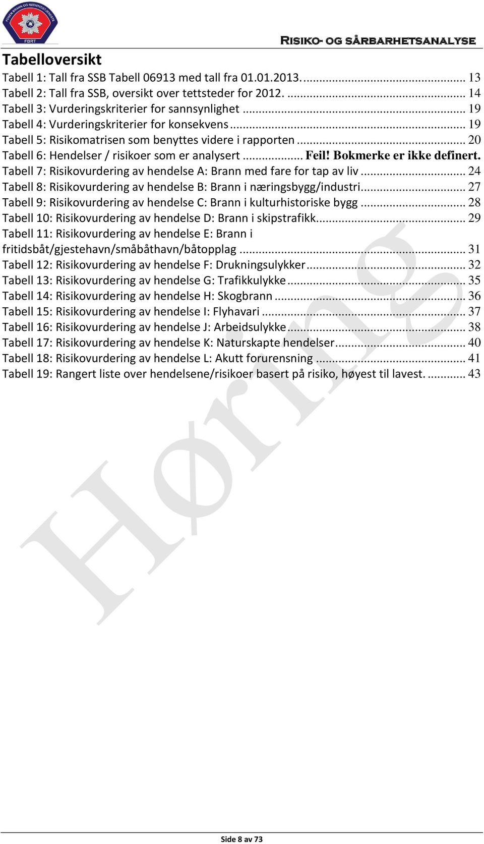 Bokmerke er ikke definert. Tabell 7: Risikovurdering av hendelse A: Brann med fare for tap av liv... 24 Tabell 8: Risikovurdering av hendelse B: Brann i næringsbygg/industri.